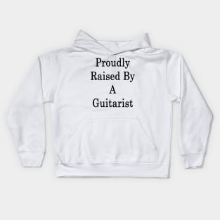 Proudly Raised By A Guitarist Kids Hoodie